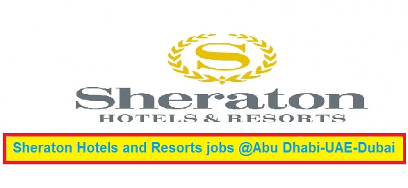 Huge Job Vacancies in Sheraton Hotels and Resorts@Dubai,Saudi Arabia,UAE,Malaysia