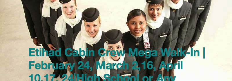 Etihad Cabin Crew Mega Walk-In |February 24, March 2,16, April 10,17, 24|High School or Any Graduate |Abu Dhabi